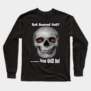 Not Scared Yet? Long Sleeve T-Shirt